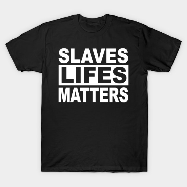 SLAVES LIFES MATTERS T-Shirt by TheCosmicTradingPost